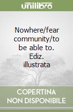 Nowhere/fear community/to be able to. Ediz. illustrata libro