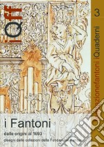 I Fantoni dalle origini al 1693. Disegni dalle collezioni della Fondazione Fantoni. Ediz. italiana e inglese