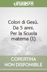 Colori di Gesù. Da 5 anni. Per la Scuola materna (I) libro