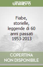 Fiabe, storielle, leggende di 60 anni passati 1953-2013 libro