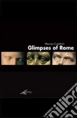 Glimpses of Rome. Ediz. illustrata libro