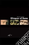 Glimpses of Rome. Ediz. illustrata libro