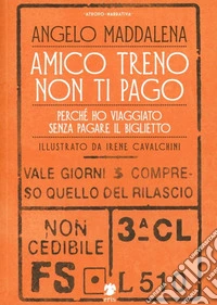 Amico treno non ti pago. Perché ho viaggiato senza pagare il biglietto libro