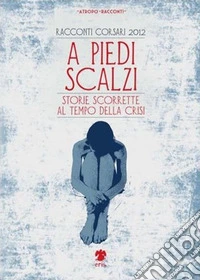 A piedi scalzi. Storie scorrette al tempo della crisi libro