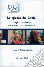 Lo spazio dell'India. Luoghi, collocazioni, orientamento e trasposizioni libro