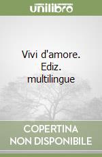 Vivi d'amore. Ediz. multilingue libro