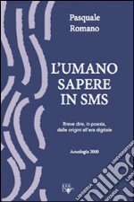 L'umano sapere in sms. Breve dire in poesia dalle origini all'era digitale