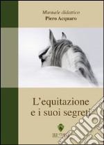 L'equitazione ed i suoi segreti. Manuale didattico