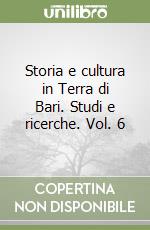 Storia e cultura in Terra di Bari. Studi e ricerche. Vol. 6 libro