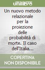 Un nuovo metodo relazionale per la proiezione delle probabilità di morte. Il caso dell'Italia (2005-2050) libro