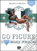 Go figure. I love body fitness. I segreti e consigli per chiunque voglia intraprendere la strada del successo nel figure e body fitness libro