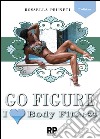 Go figure. I love body fitness. I segreti e consigli per chiunque voglia intraprendere la strada del successo nel figure e body fitness libro