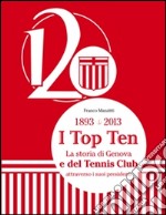 1893-2013. I top ten. La storia di Genova e del tennis club attraverso i suoi presidenti libro