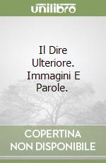 Il Dire Ulteriore. Immagini E Parole. libro