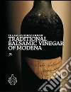 The age-old tradition of traditional balsamic vinegar of Modena. A history, science and practical knowledge of aceto balsamico tradizionale di Modena libro