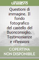 Questioni di immagine. Il fondo fotografico del castello del Buonconsiglio. Testimonianze e riflessioni