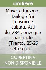 Musei e turismo. Dialogo fra turismo e cultura. Atti del 28° Convegno nazionale (Trento, 25-26 settembre 2009) libro