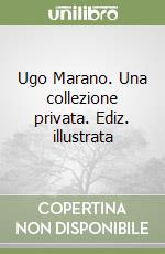 Ugo Marano. Una collezione privata. Ediz. illustrata