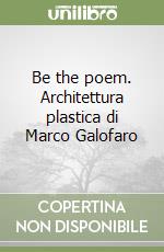 Be the poem. Architettura plastica di Marco Galofaro libro