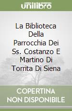 La Biblioteca Della Parrocchia Dei Ss. Costanzo E Martino Di Torrita Di Siena libro