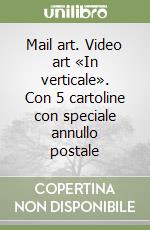 Mail art. Video art «In verticale». Con 5 cartoline con speciale annullo postale libro