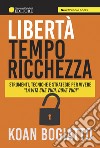 Libertà, tempo, ricchezza. Strumenti, tecniche e strategie per vivere «la vita che vuoi, dove vuoi» libro