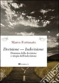 Decisione-indecisione. Dramma della decisione e utopia dell'indecisione