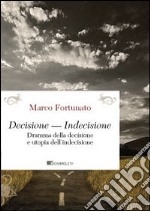 Decisione-indecisione. Dramma della decisione e utopia dell'indecisione libro