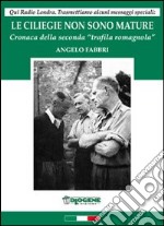 Le ciliegie non sono mature. Cronaca della seconda «trafila romagnola» libro