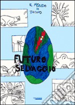 Futuro selvaggio. Il mondo di Jacopo