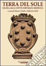 Terra del sole. Guida alla città fortezza medicea libro