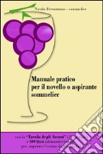 Manuale pratico per il novello o aspirante sommelier. 500 quiz (domande/risposte) per superare l'esame da sommelier. Con tavola degli aromi