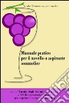 Manuale pratico per il novello o aspirante sommelier. 500 quiz (domande/risposte) per superare l'esame da sommelier. Con tavola degli aromi libro