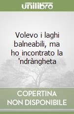 Volevo i laghi balneabili, ma ho incontrato la 'ndràngheta libro