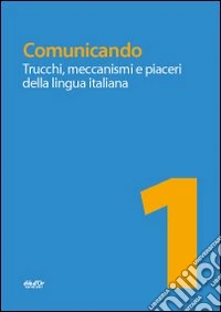Comunicando. Trucchi; meccanismi e piaceri della lingua italiana. Per le Scuole superiori libro