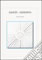 Limite. Infinito. Poesie sul confine libro