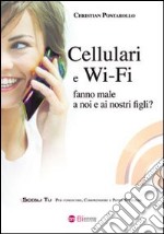 Cellulari e Wi-Fi fanno male a noi e ai nostri figli?