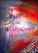 Verità o illusioni? Nei meandri dell'io alla scoperta dell'anima libro