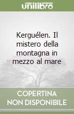 Kerguélen. Il mistero della montagna in mezzo al mare