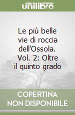 Le più belle vie di roccia dell'Ossola. Vol. 2: Oltre il quinto grado