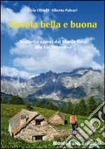 Ossola bella e buona. Sentieri e sapori dal Monte Rosa alla Val Formazza