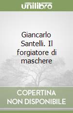 Giancarlo Santelli. Il forgiatore di maschere libro