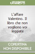 L'affare Valentino. Il libro che non vogliono voi leggiate