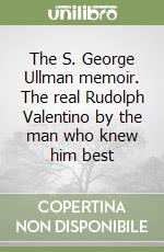 The S. George Ullman memoir. The real Rudolph Valentino by the man who knew him best libro