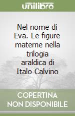 Nel nome di Eva. Le figure materne nella trilogia araldica di Italo Calvino