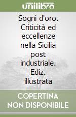 Sogni d'oro. Criticità ed eccellenze nella Sicilia post industriale. Ediz. illustrata libro