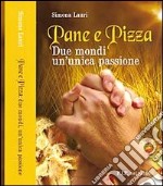 Pane e pizza. Due mondi un'unica passione