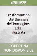 Trasformazioni. Bi9 Biennale dell'immagine. Ediz. illustrata libro