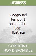 Viaggio nel tempo. I paleoartisti. Ediz. illustrata libro