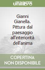 Gianni Gianella. Pittura dal paesaggio all'interiorità dell'anima libro